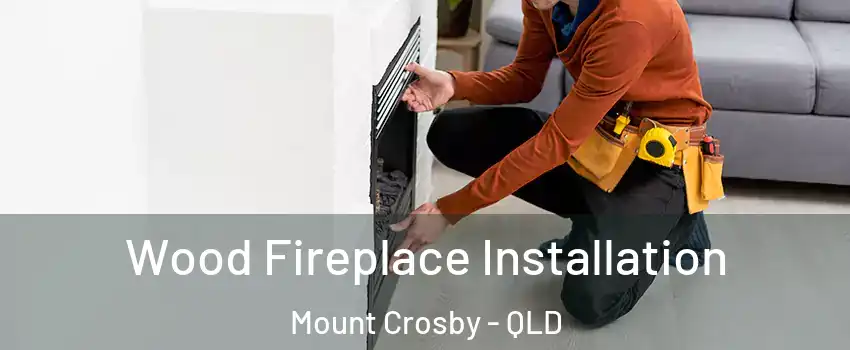Wood Fireplace Installation Mount Crosby - QLD