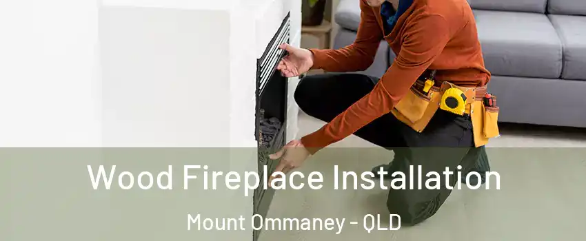 Wood Fireplace Installation Mount Ommaney - QLD
