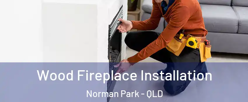 Wood Fireplace Installation Norman Park - QLD