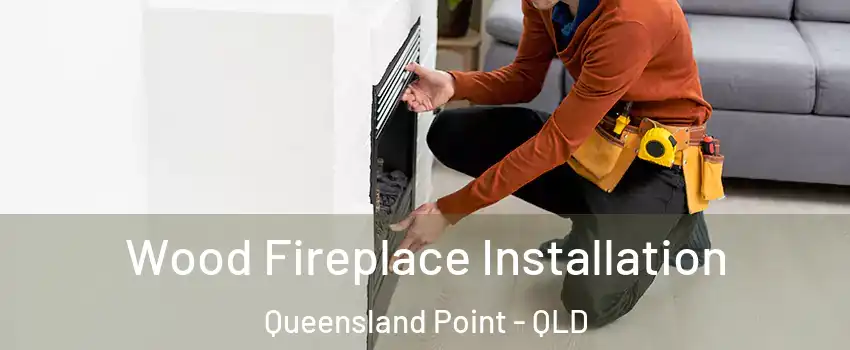 Wood Fireplace Installation Queensland Point - QLD