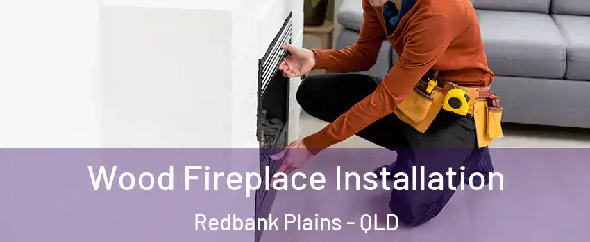 Wood Fireplace Installation Redbank Plains - QLD