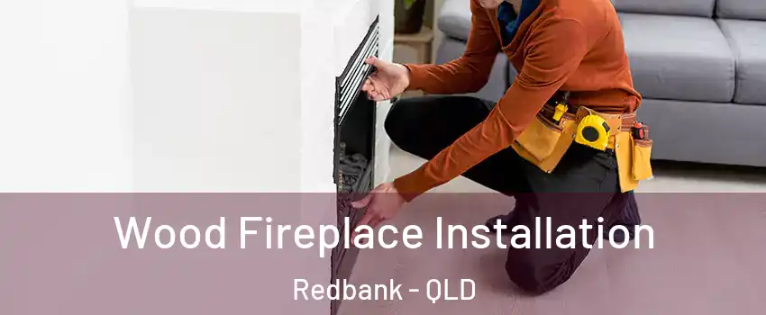 Wood Fireplace Installation Redbank - QLD