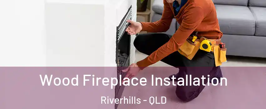 Wood Fireplace Installation Riverhills - QLD