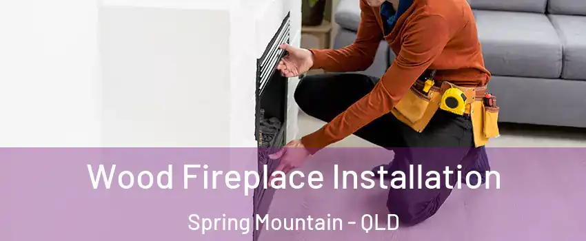 Wood Fireplace Installation Spring Mountain - QLD