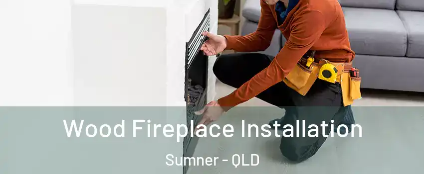  Wood Fireplace Installation Sumner - QLD