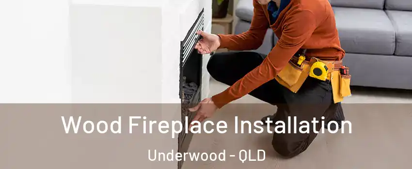 Wood Fireplace Installation Underwood - QLD