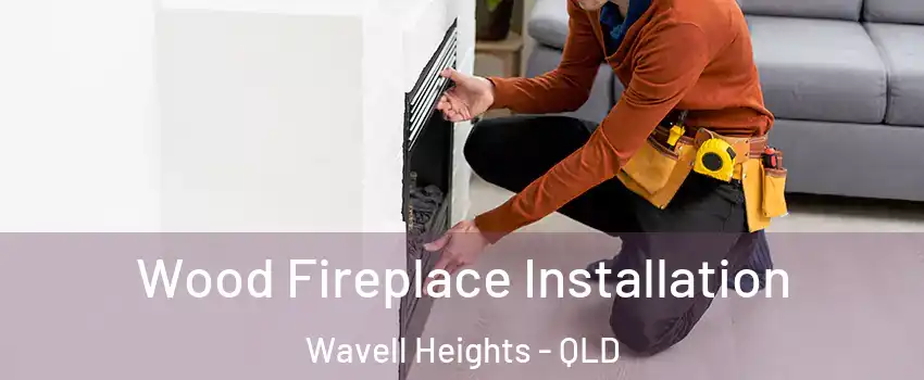 Wood Fireplace Installation Wavell Heights - QLD