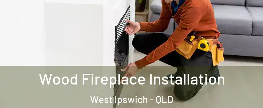 Wood Fireplace Installation West Ipswich - QLD