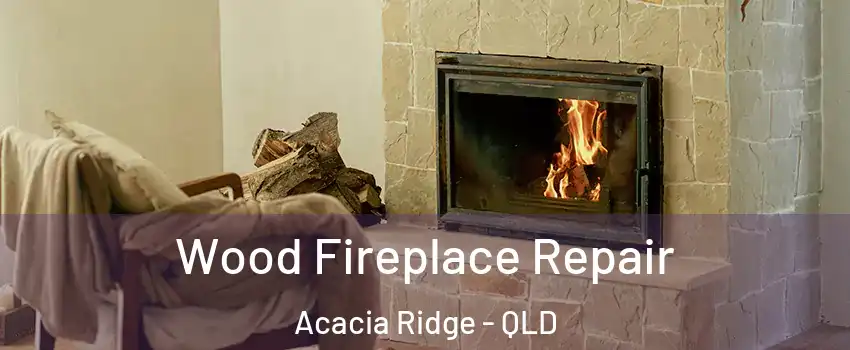 Wood Fireplace Repair Acacia Ridge - QLD