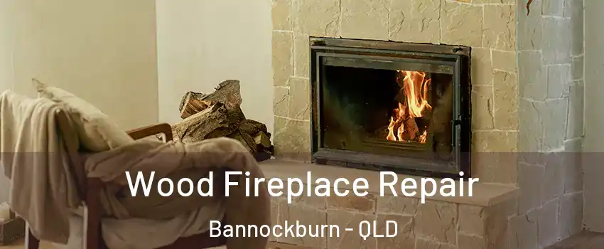 Wood Fireplace Repair Bannockburn - QLD