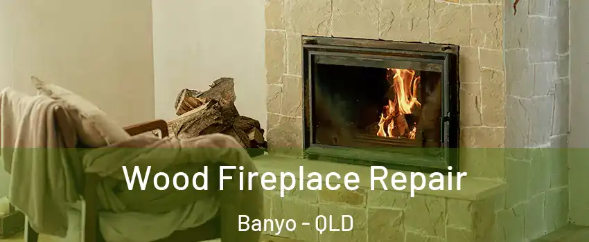 Wood Fireplace Repair Banyo - QLD