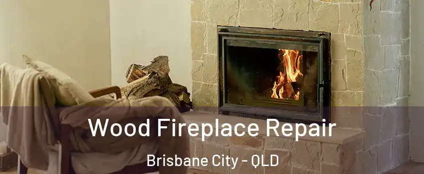 Wood Fireplace Repair Brisbane City - QLD