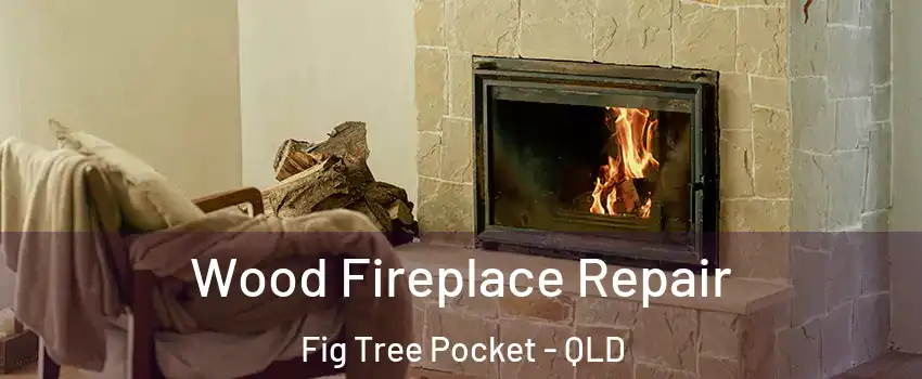 Wood Fireplace Repair Fig Tree Pocket - QLD