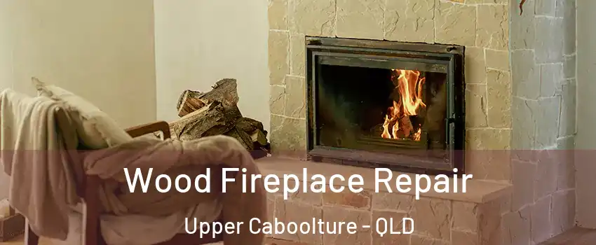 Wood Fireplace Repair Upper Caboolture - QLD