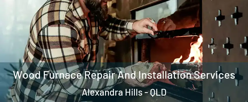 Wood Furnace Repair And Installation Services Alexandra Hills - QLD