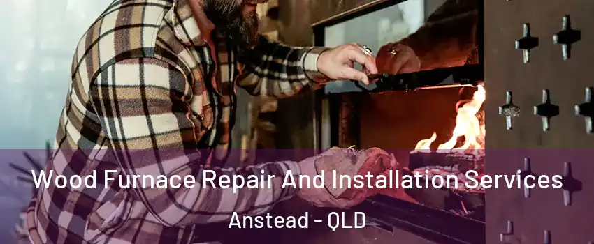 Wood Furnace Repair And Installation Services Anstead - QLD