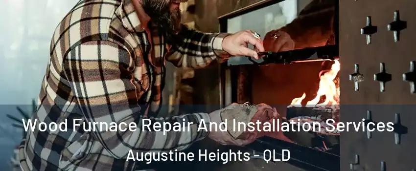 Wood Furnace Repair And Installation Services Augustine Heights - QLD