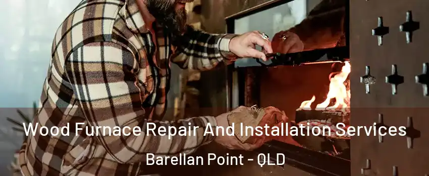 Wood Furnace Repair And Installation Services Barellan Point - QLD