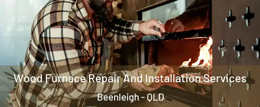  Wood Furnace Repair And Installation Services Beenleigh - QLD
