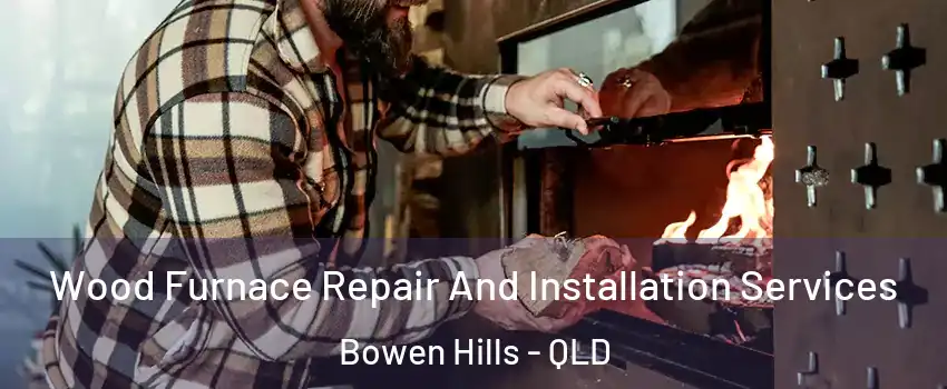 Wood Furnace Repair And Installation Services Bowen Hills - QLD