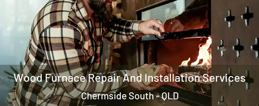Wood Furnace Repair And Installation Services Chermside South - QLD