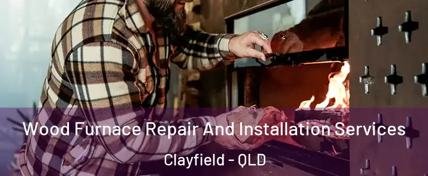 Wood Furnace Repair And Installation Services Clayfield - QLD