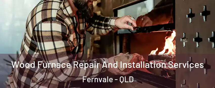 Wood Furnace Repair And Installation Services Fernvale - QLD