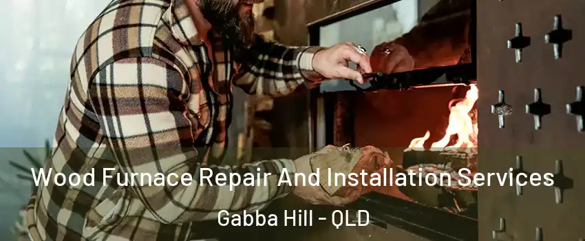 Wood Furnace Repair And Installation Services Gabba Hill - QLD