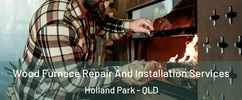 Wood Furnace Repair And Installation Services Holland Park - QLD