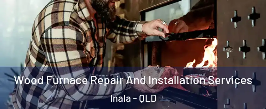 Wood Furnace Repair And Installation Services Inala - QLD