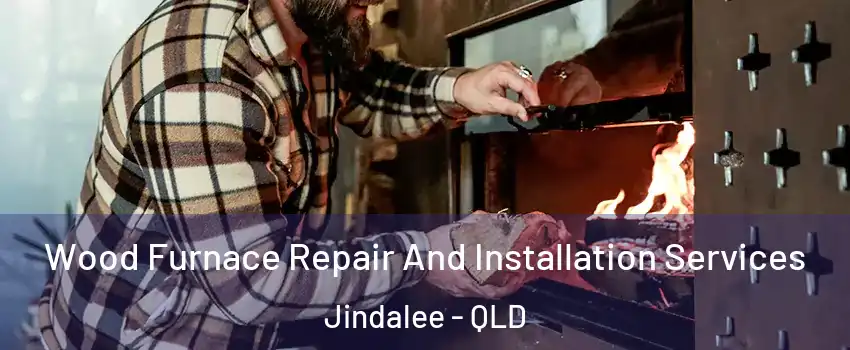 Wood Furnace Repair And Installation Services Jindalee - QLD