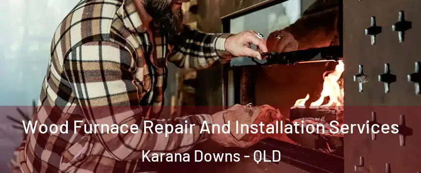 Wood Furnace Repair And Installation Services Karana Downs - QLD
