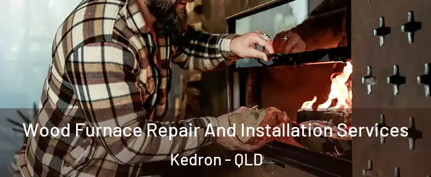 Wood Furnace Repair And Installation Services Kedron - QLD