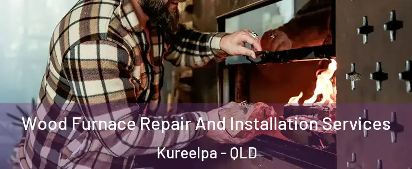 Wood Furnace Repair And Installation Services Kureelpa - QLD