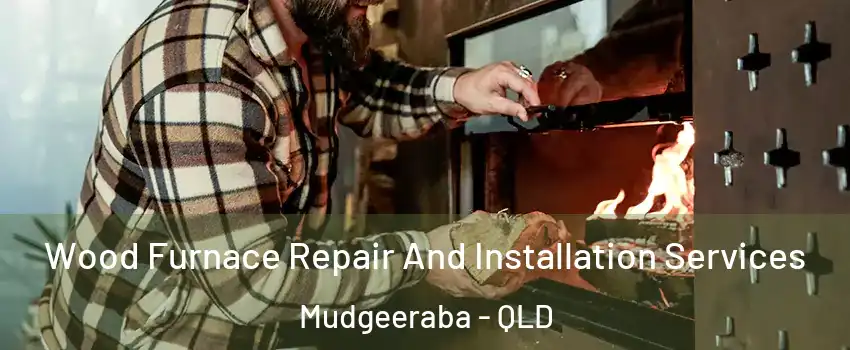  Wood Furnace Repair And Installation Services Mudgeeraba - QLD