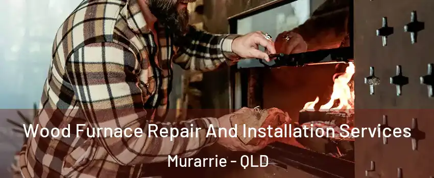 Wood Furnace Repair And Installation Services Murarrie - QLD