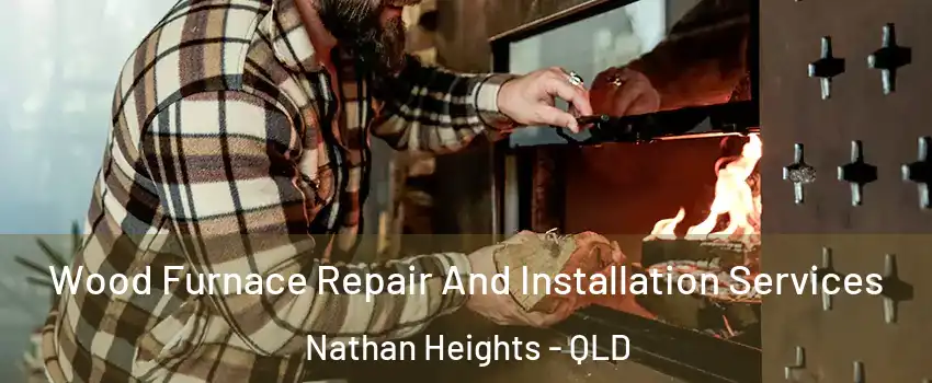 Wood Furnace Repair And Installation Services Nathan Heights - QLD