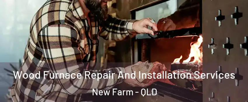 Wood Furnace Repair And Installation Services New Farm - QLD