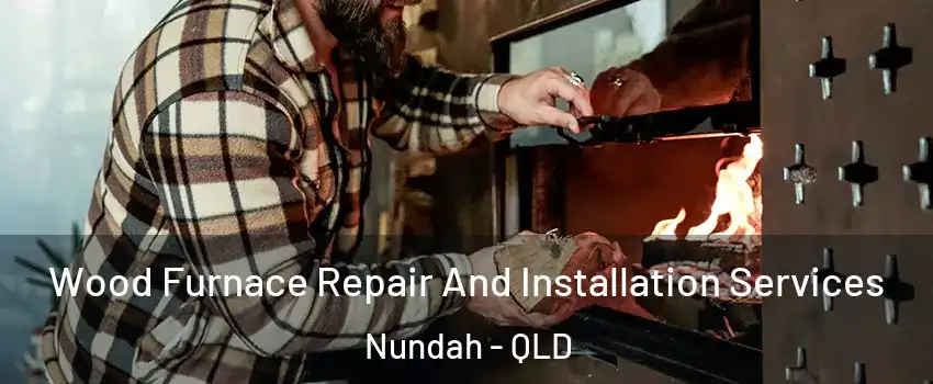 Wood Furnace Repair And Installation Services Nundah - QLD