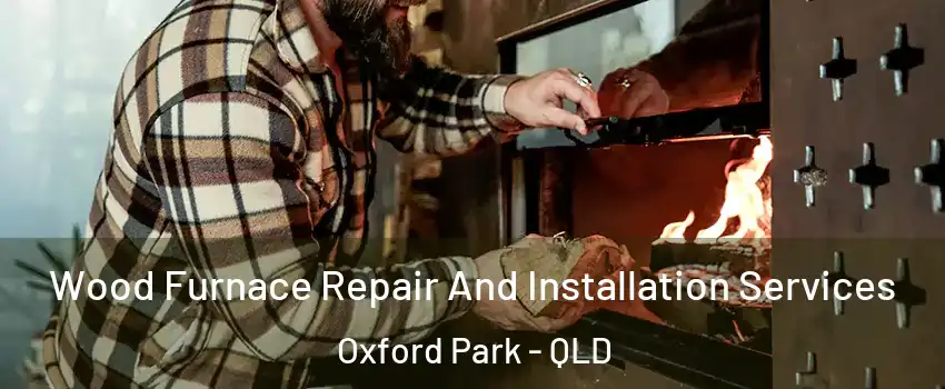 Wood Furnace Repair And Installation Services Oxford Park - QLD