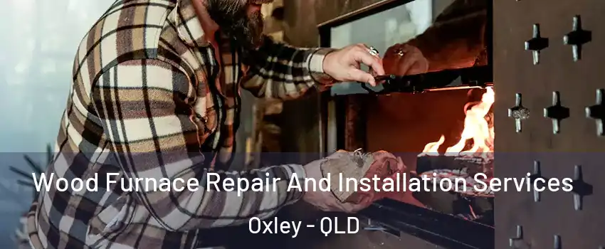 Wood Furnace Repair And Installation Services Oxley - QLD
