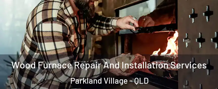 Wood Furnace Repair And Installation Services Parkland Village - QLD