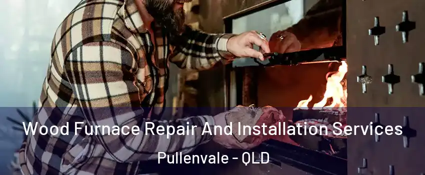  Wood Furnace Repair And Installation Services Pullenvale - QLD