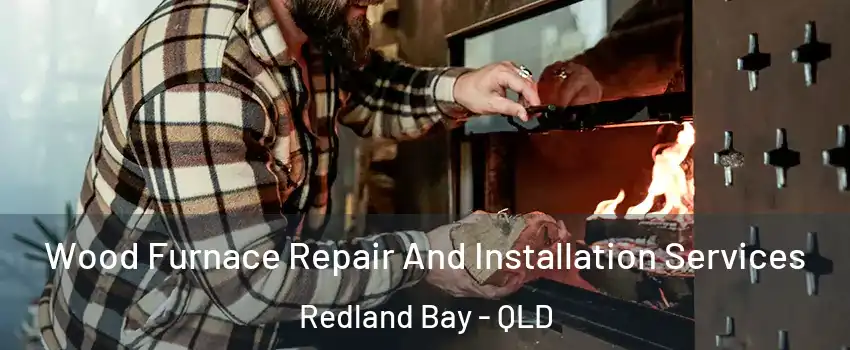 Wood Furnace Repair And Installation Services Redland Bay - QLD