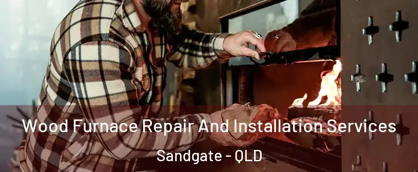 Wood Furnace Repair And Installation Services Sandgate - QLD