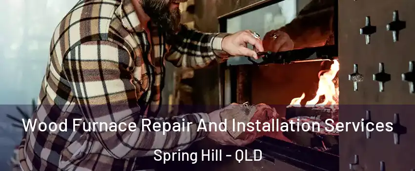 Wood Furnace Repair And Installation Services Spring Hill - QLD