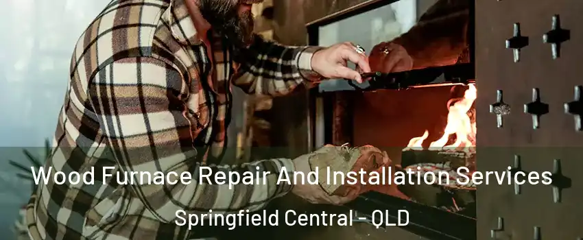 Wood Furnace Repair And Installation Services Springfield Central - QLD