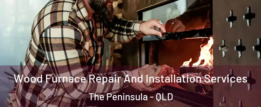  Wood Furnace Repair And Installation Services The Peninsula - QLD