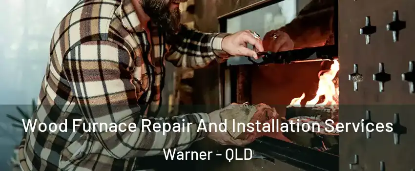 Wood Furnace Repair And Installation Services Warner - QLD
