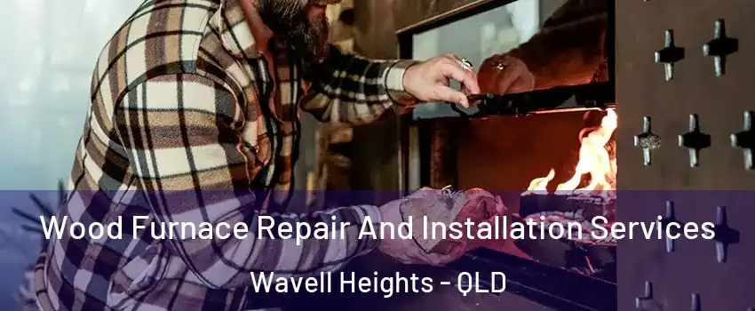 Wood Furnace Repair And Installation Services Wavell Heights - QLD